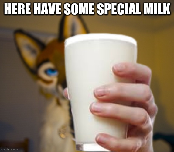 HERE HAVE SOME SPECIAL MILK | image tagged in furry,memes | made w/ Imgflip meme maker