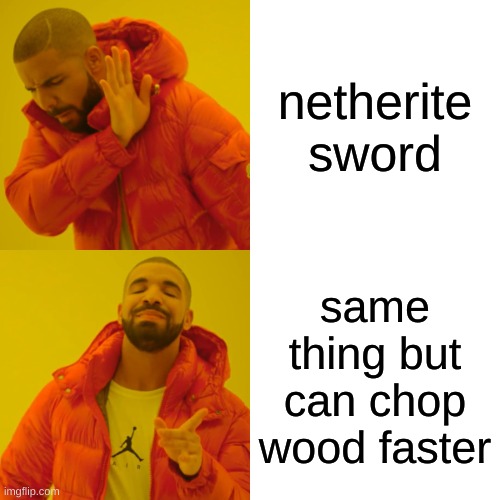 Drake Hotline Bling | netherite sword; same thing but can chop wood faster | image tagged in memes,drake hotline bling | made w/ Imgflip meme maker