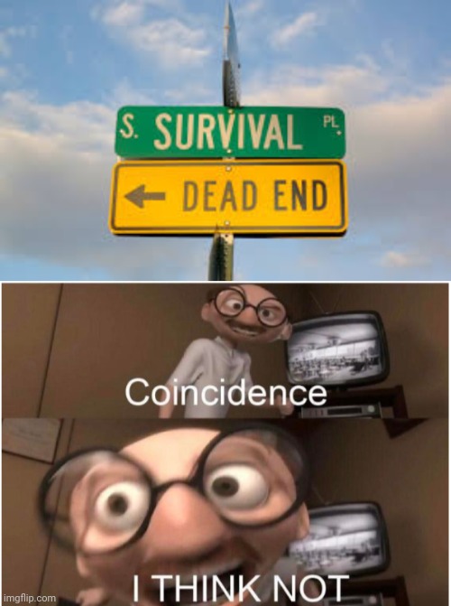 Survival and Dead end | image tagged in coincidence i think not,dark humor,memes,meme,funny street signs,funny signs | made w/ Imgflip meme maker