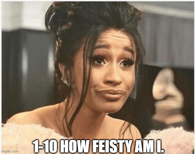 Waiting for some high ass numbers -_- | 1-10 HOW FEISTY AM I. | image tagged in as per my last email | made w/ Imgflip meme maker