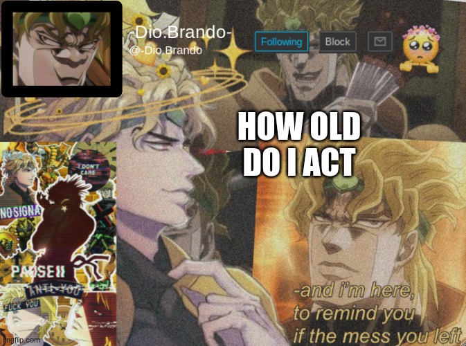 . | HOW OLD DO I ACT | image tagged in dio temp 2 | made w/ Imgflip meme maker