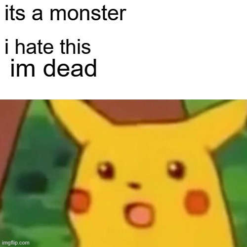 pikachu dead | its a monster; i hate this; im dead | image tagged in funny | made w/ Imgflip meme maker