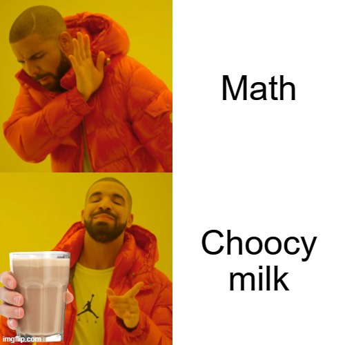 Mayhaps funny? | Math; Choocy milk | image tagged in memes,drake hotline bling | made w/ Imgflip meme maker
