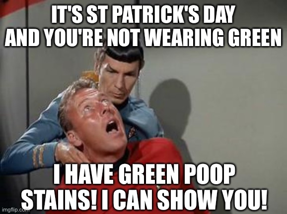 It's St Patrick's Day and you're not wearing green | IT'S ST PATRICK'S DAY AND YOU'RE NOT WEARING GREEN; I HAVE GREEN POOP STAINS! I CAN SHOW YOU! | image tagged in vulcan nerve pinch,funny,memes,meme,funny memes,st patrick's day | made w/ Imgflip meme maker