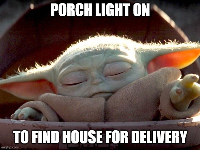 Delivery | PORCH LIGHT ON; TO FIND HOUSE FOR DELIVERY | image tagged in baby yoda | made w/ Imgflip meme maker