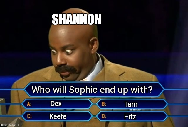 Who wants to be a millionaire? | SHANNON; Who will Sophie end up with? Dex; Tam; Fitz; Keefe | image tagged in who wants to be a millionaire | made w/ Imgflip meme maker