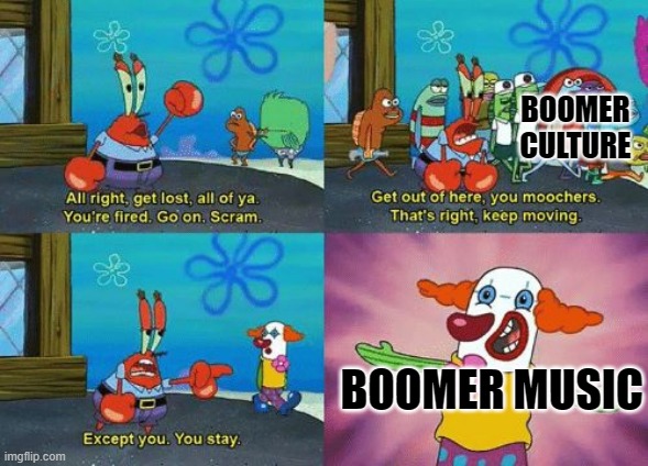 good music. Annoying opinions. | BOOMER CULTURE; BOOMER MUSIC | image tagged in except you you stay,boomer,music | made w/ Imgflip meme maker