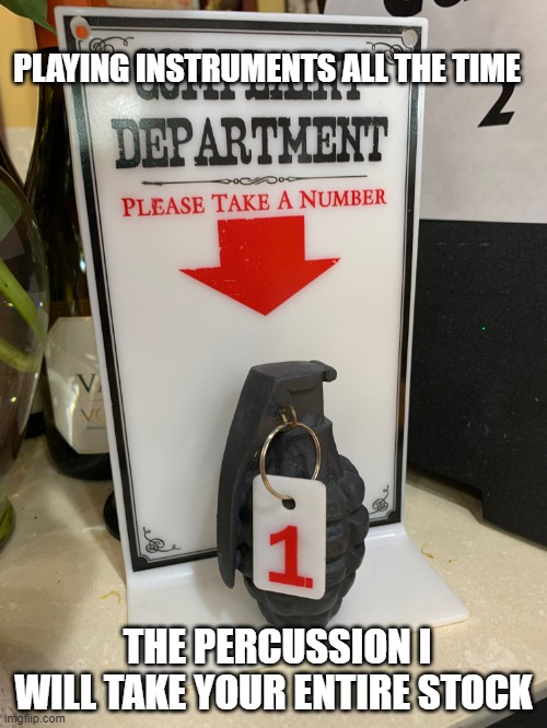 Complaint department grenade 2 (reacc) | PLAYING INSTRUMENTS ALL THE TIME; THE PERCUSSION I WILL TAKE YOUR ENTIRE STOCK | image tagged in complaint department grenade 2 reacc | made w/ Imgflip meme maker