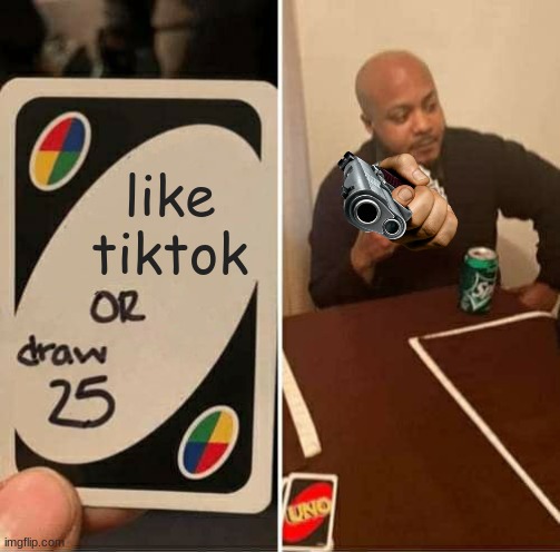 oh he has a gun | like tiktok | image tagged in memes,uno draw 25 cards | made w/ Imgflip meme maker