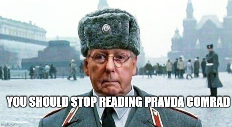 Moscow Mitch | YOU SHOULD STOP READING PRAVDA COMRAD | image tagged in moscow mitch | made w/ Imgflip meme maker