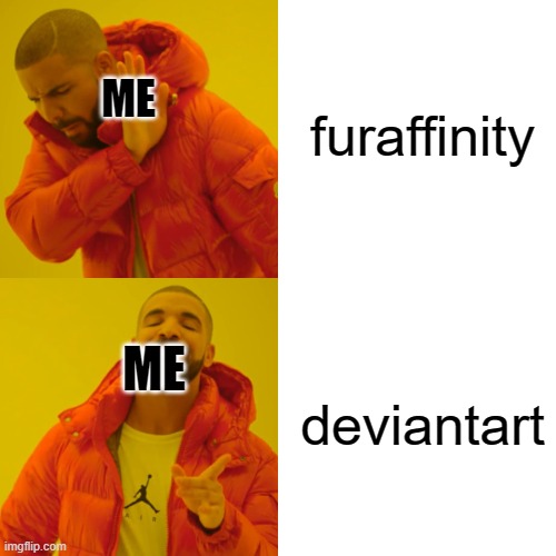 joke meme:i mean deviantart is better that furaffinity(i like furaffinity) | furaffinity; ME; deviantart; ME | image tagged in memes,drake hotline bling,deviantart,furaffinity | made w/ Imgflip meme maker