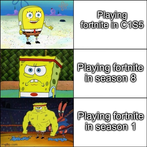 Playing fortnite | Playing fortnite in C1S5; Playing fortnite in season 8; Playing fortnite in season 1 | image tagged in increasingly buff spongebob | made w/ Imgflip meme maker