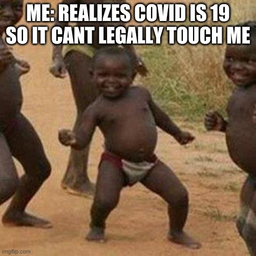 Third World Success Kid | ME: REALIZES COVID IS 19 SO IT CANT LEGALLY TOUCH ME | image tagged in memes,third world success kid | made w/ Imgflip meme maker