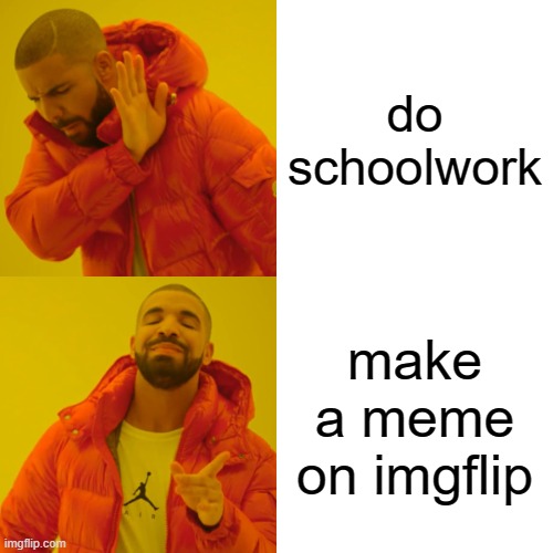 Drake Hotline Bling Meme | do schoolwork; make a meme on imgflip | image tagged in memes,drake hotline bling | made w/ Imgflip meme maker