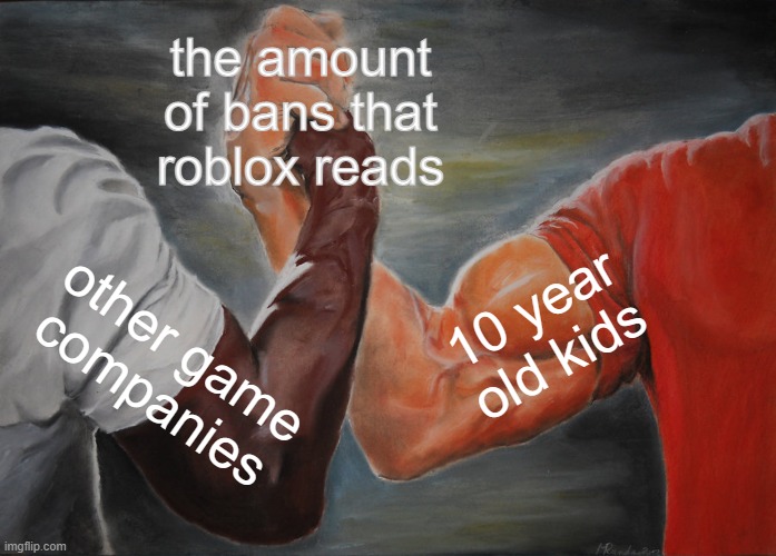 Epic Handshake | the amount of bans that roblox reads; 10 year old kids; other game companies | image tagged in memes,epic handshake | made w/ Imgflip meme maker