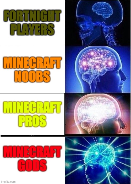 Expanding Brain | FORTNIGHT PLAYERS; MINECRAFT NOOBS; MINECRAFT PROS; MINECRAFT GODS | image tagged in memes,expanding brain | made w/ Imgflip meme maker