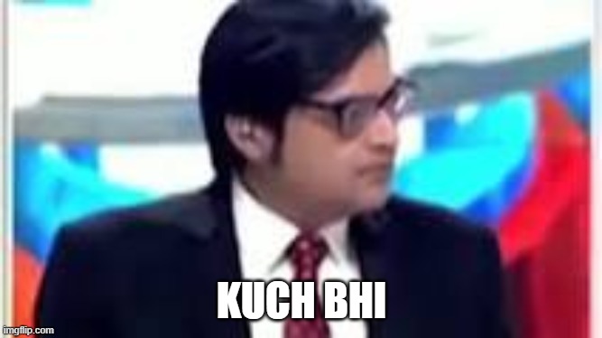 kuch bhi | image tagged in kuch bhi | made w/ Imgflip meme maker