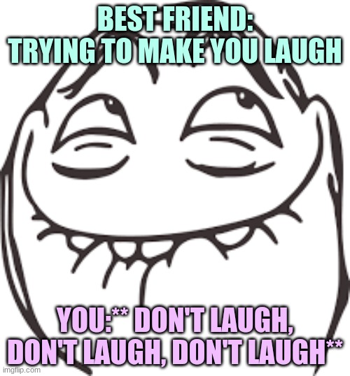 BEST FRIEND: TRYING TO MAKE YOU LAUGH; YOU:** DON'T LAUGH, DON'T LAUGH, DON'T LAUGH** | image tagged in oops | made w/ Imgflip meme maker