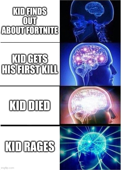 Expanding Brain | KID FINDS OUT ABOUT FORTNITE; KID GETS HIS FIRST KILL; KID DIED; KID RAGES | image tagged in memes,expanding brain | made w/ Imgflip meme maker