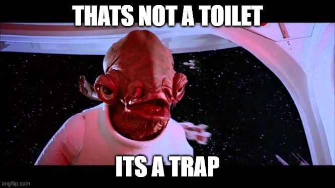 It's a trap  | THATS NOT A TOILET ITS A TRAP | image tagged in it's a trap | made w/ Imgflip meme maker