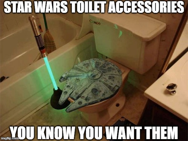 STAR WARS TOILET ACCESSORIES; YOU KNOW YOU WANT THEM | image tagged in star wars,bathroom,lightsaber,millennium falcon,star wars fan,funny star wars | made w/ Imgflip meme maker