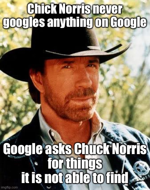 Chuck Norris Meme | Chick Norris never googles anything on Google Google asks Chuck Norris
for things it is not able to find | image tagged in memes,chuck norris | made w/ Imgflip meme maker