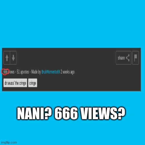666 | NANI? 666 VIEWS? | image tagged in memes,blank transparent square,666 | made w/ Imgflip meme maker