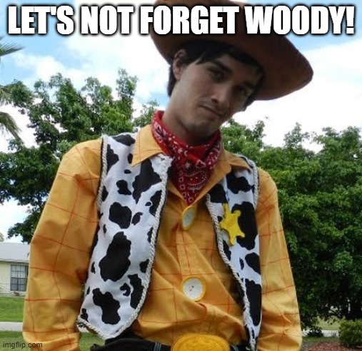 LET'S NOT FORGET WOODY! | made w/ Imgflip meme maker