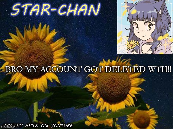 BRUH | BRO MY ACCOUNT GOT DELETED WTH!! | image tagged in star-chan's announcement template | made w/ Imgflip meme maker