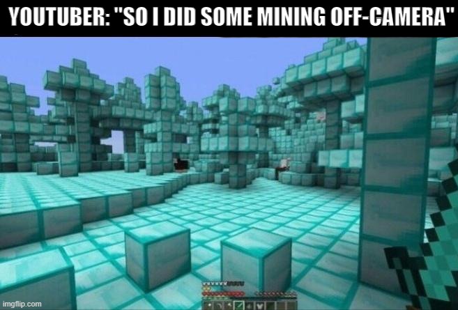 Yes. This is fr how it is | YOUTUBER: "SO I DID SOME MINING OFF-CAMERA" | image tagged in minecraft,fake,mining,off-camera,no cap,oh wow are you actually reading these tags | made w/ Imgflip meme maker