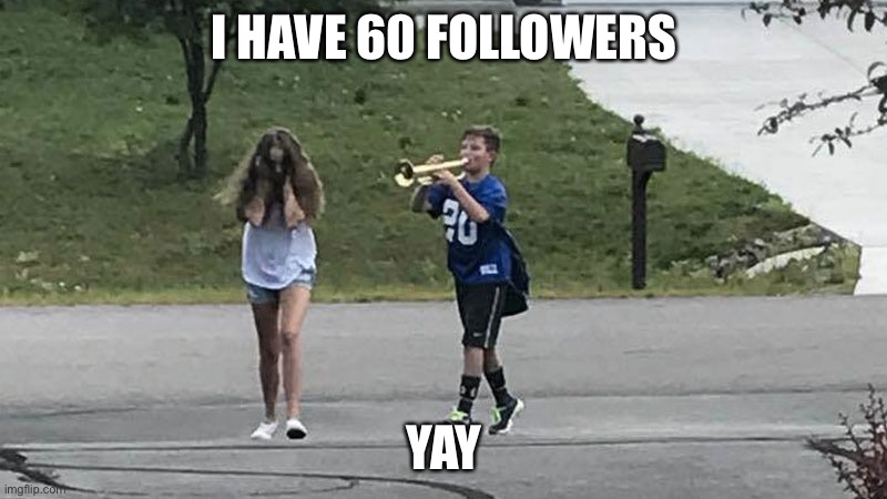 Yes | I HAVE 60 FOLLOWERS; YAY | image tagged in trumpet boy object labeling | made w/ Imgflip meme maker