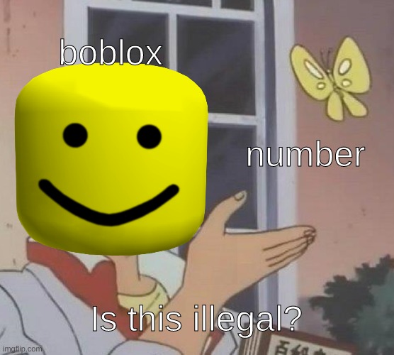 boblox | boblox; number; Is this illegal? | image tagged in roblox | made w/ Imgflip meme maker
