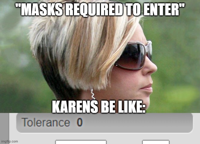 "MASKS REQUIRED TO ENTER"; KARENS BE LIKE: | image tagged in karen | made w/ Imgflip meme maker