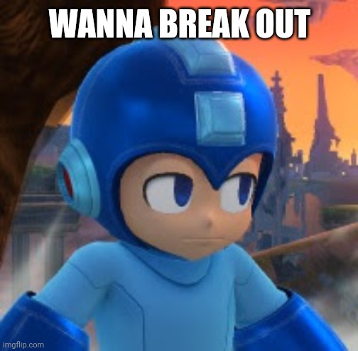 Mega Man Bored Face | WANNA BREAK OUT | image tagged in mega man bored face | made w/ Imgflip meme maker