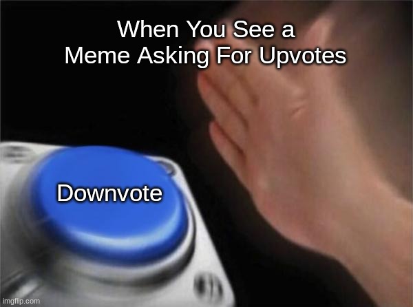 I'm Not an Upvote SIMP | When You See a Meme Asking For Upvotes; Downvote | image tagged in memes,blank nut button | made w/ Imgflip meme maker
