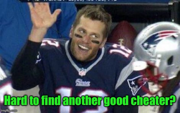 Tom Brady | Hard to find another good cheater? | image tagged in tom brady | made w/ Imgflip meme maker
