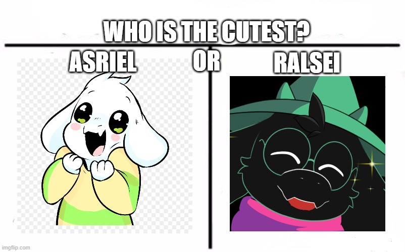 Vote in comments! | WHO IS THE CUTEST? OR; ASRIEL; RALSEI | image tagged in memes,who would win,undertale,deltarune | made w/ Imgflip meme maker