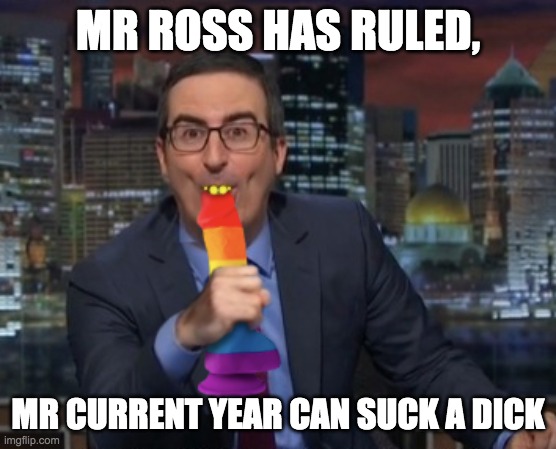 MR ROSS HAS RULED, MR CURRENT YEAR CAN SUCK A DICK | made w/ Imgflip meme maker