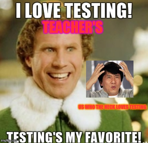 testing | TEACHER'S; US WHO THE HECK LOVES TESTING | image tagged in jackie chan wtf | made w/ Imgflip meme maker