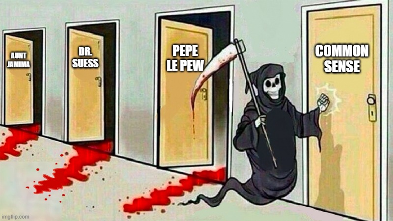 Impending death of common sense | PEPE LE PEW; COMMON SENSE; DR. SUESS; AUNT JAMIMA | image tagged in death knocking at the door,death of common sense,triggered results | made w/ Imgflip meme maker
