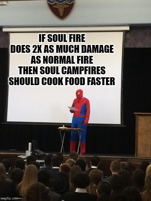 BIG BRAIN | IF SOUL FIRE DOES 2X AS MUCH DAMAGE AS NORMAL FIRE THEN SOUL CAMPFIRES SHOULD COOK FOOD FASTER | image tagged in spiderman presentation | made w/ Imgflip meme maker