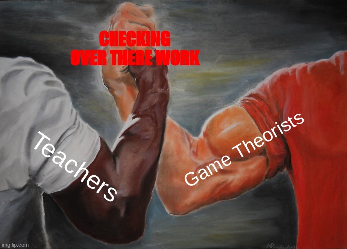 Epic Handshake | CHECKING OVER THERE WORK; Game Theorists; Teachers | image tagged in memes,epic handshake | made w/ Imgflip meme maker