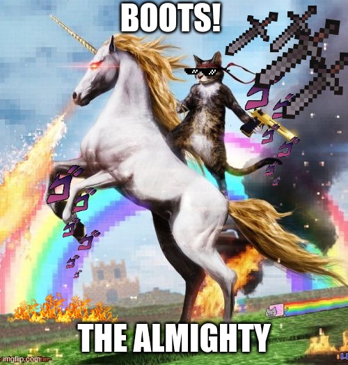 Welcome To The Internets | BOOTS! THE ALMIGHTY | image tagged in memes,welcome to the internets | made w/ Imgflip meme maker