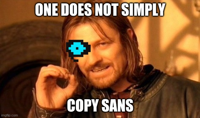 One Does Not Simply | ONE DOES NOT SIMPLY; COPY SANS | image tagged in memes,one does not simply | made w/ Imgflip meme maker