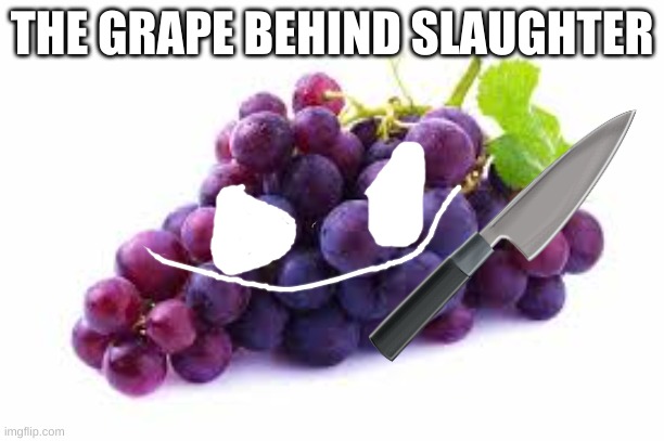 GRAPE | THE GRAPE BEHIND SLAUGHTER | image tagged in grape,fnaf,purple guy,murderer,meme | made w/ Imgflip meme maker