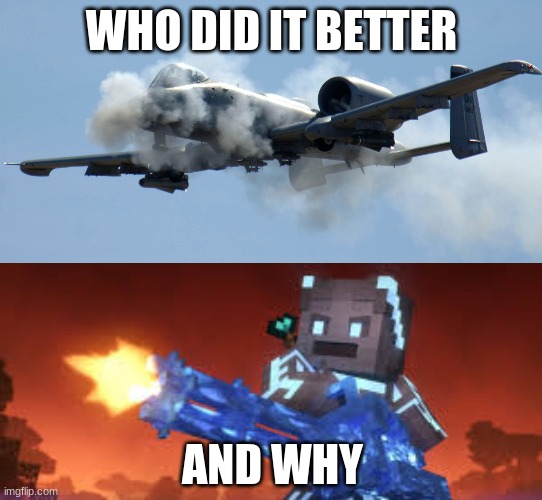 a-10 vs thalleous | WHO DID IT BETTER; AND WHY | image tagged in a-10 warthog thunderbolt brrrt,songs of war bloopers minigun | made w/ Imgflip meme maker