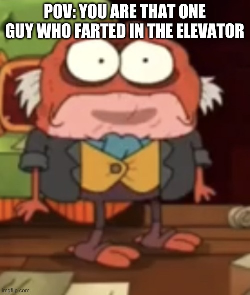bruh | POV: YOU ARE THAT ONE GUY WHO FARTED IN THE ELEVATOR | image tagged in memes,funny,elevator,fart | made w/ Imgflip meme maker