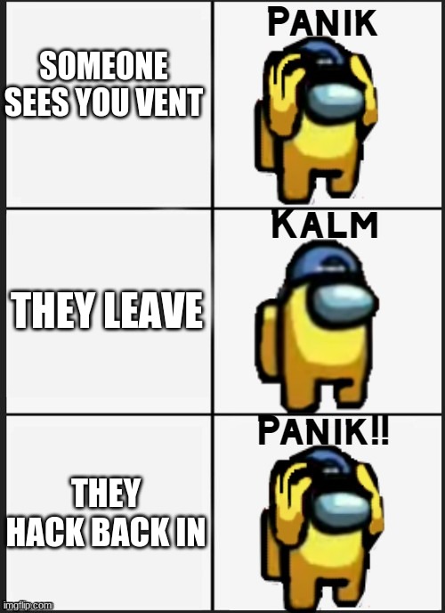 HACKER | SOMEONE SEES YOU VENT; THEY LEAVE; THEY HACK BACK IN | image tagged in among us panik,hacker,among us,panik kalm panik | made w/ Imgflip meme maker