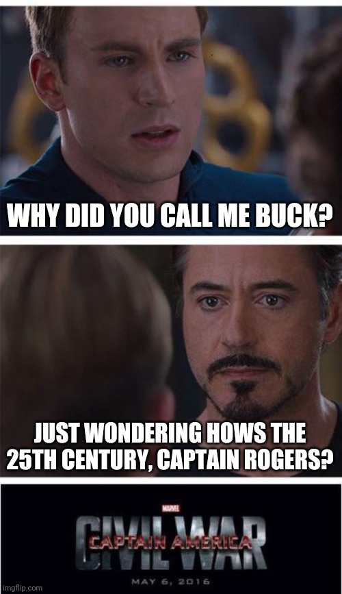 Marvel Civil War 1 | WHY DID YOU CALL ME BUCK? JUST WONDERING HOWS THE 25TH CENTURY, CAPTAIN ROGERS? | image tagged in memes,marvel civil war 1 | made w/ Imgflip meme maker