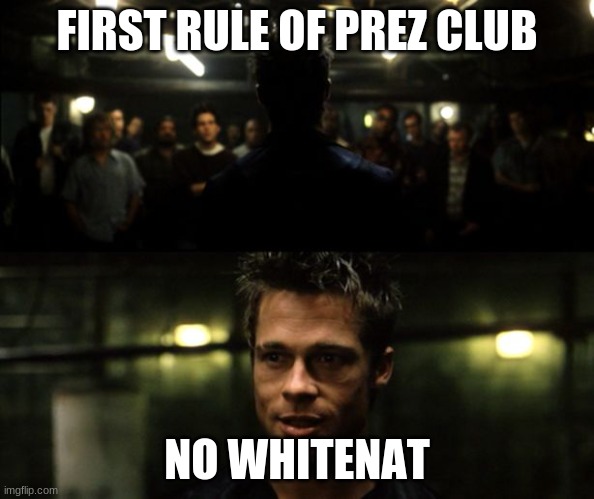 First rule of the Fight Club | FIRST RULE OF PREZ CLUB NO WHITENAT | image tagged in first rule of the fight club | made w/ Imgflip meme maker